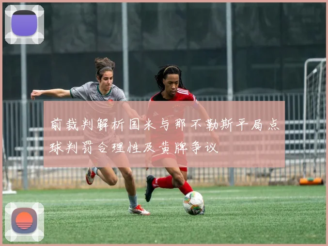 前裁判解析国米与那不勒斯平局点球判罚合理性及黄牌争议