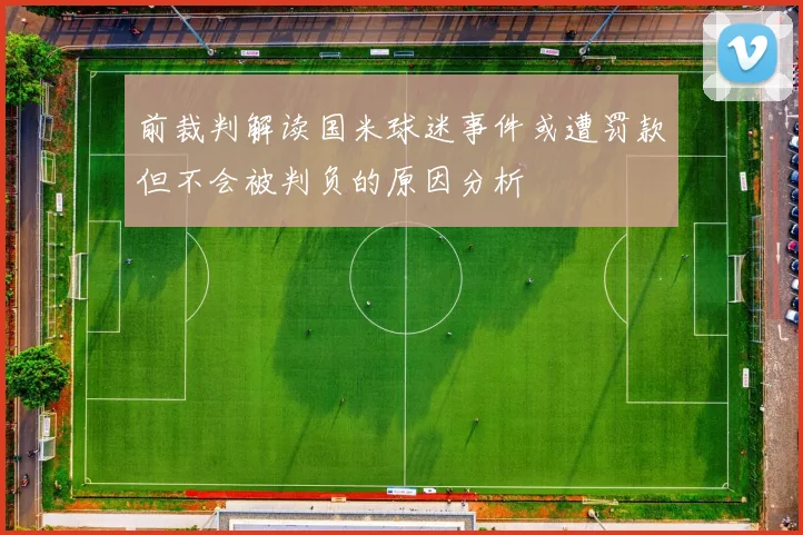 前裁判解读国米球迷事件或遭罚款但不会被判负的原因分析
